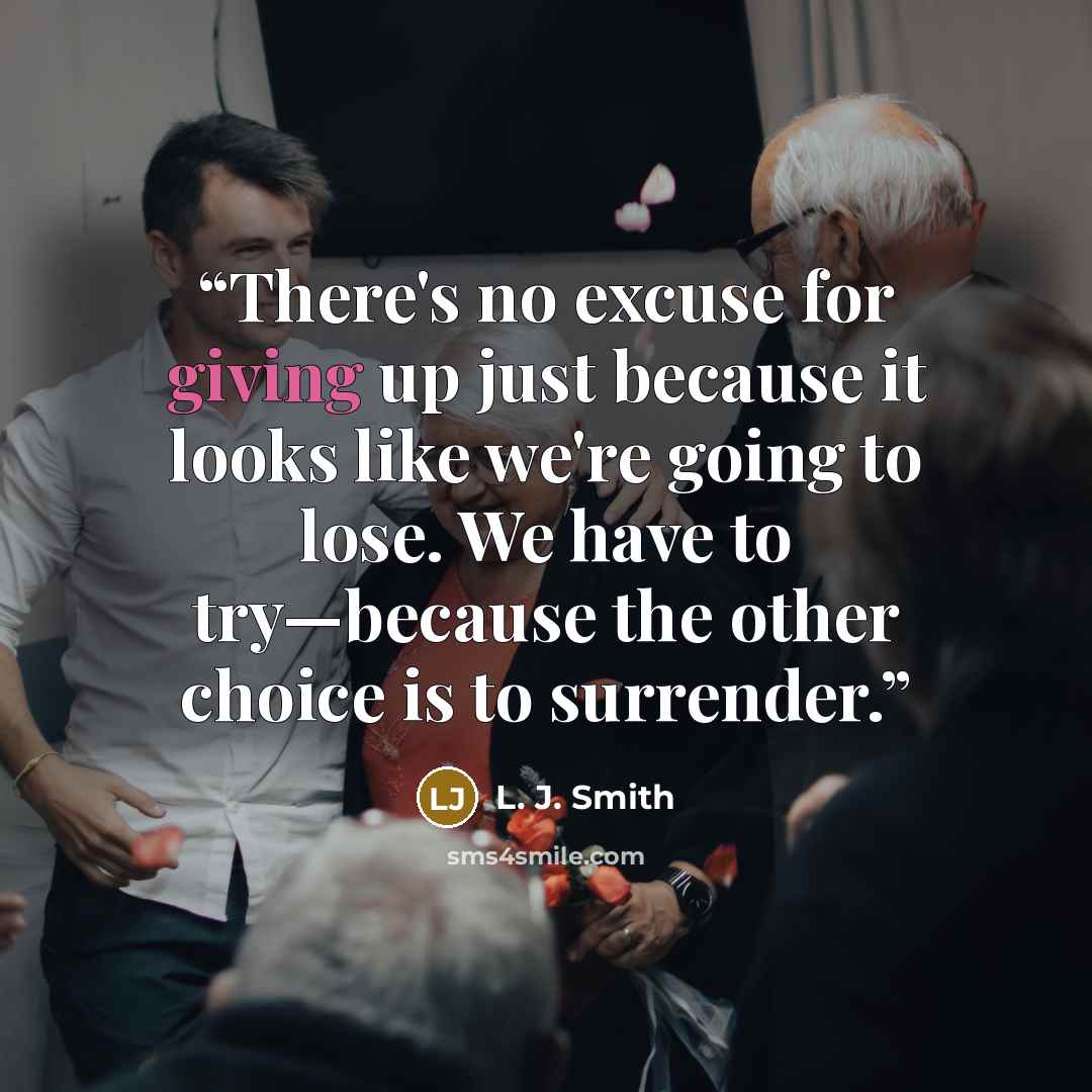 “There's no excuse for giving up just because it looks like we're going to lose. We have to try—because the other choice is to surrender.” quote by L. J. Smith