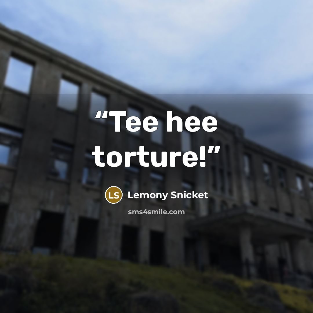 “Tee hee torture!” quote by Lemony Snicket