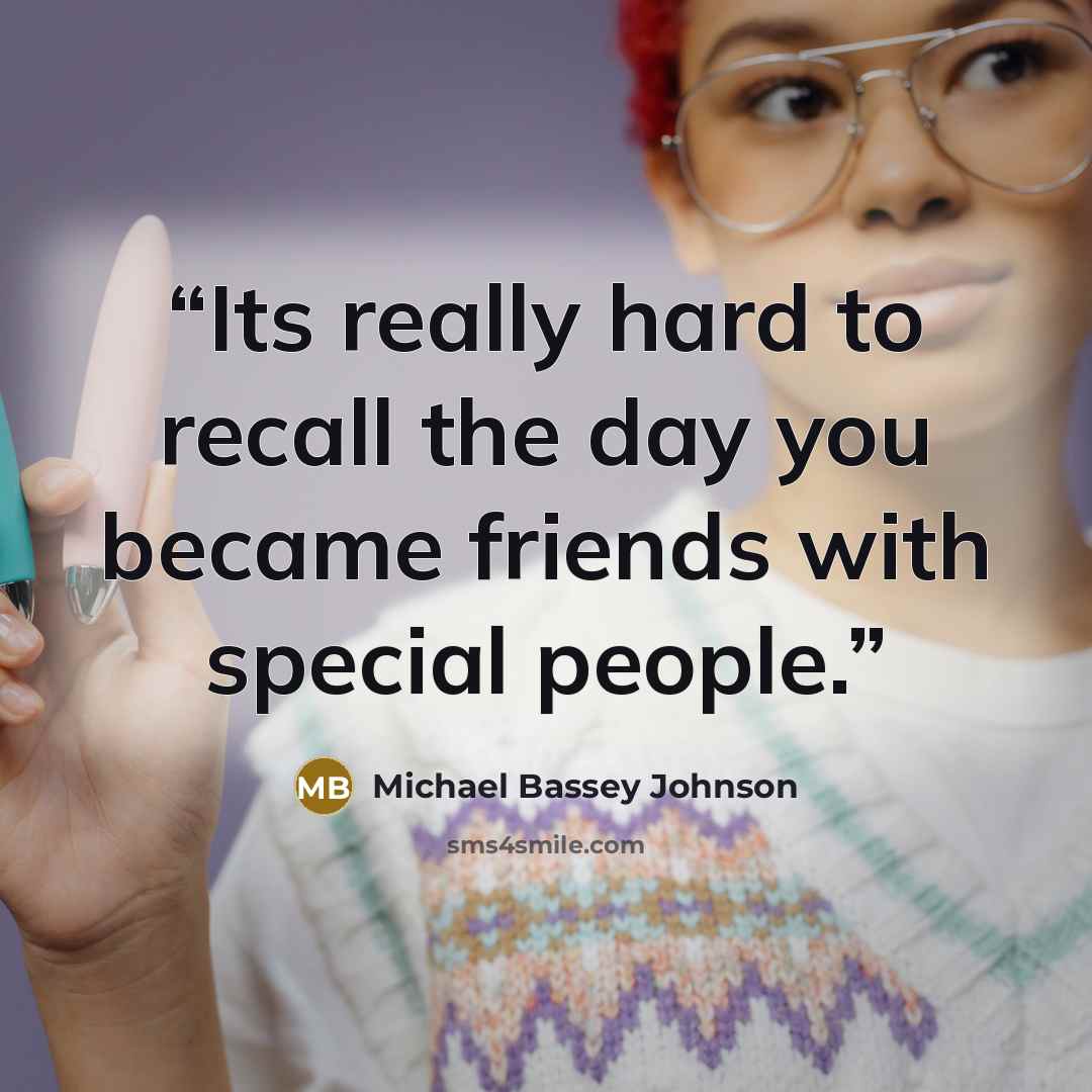 “Its really hard to recall the day you became friends with special people.” quote by michael bassey johnson