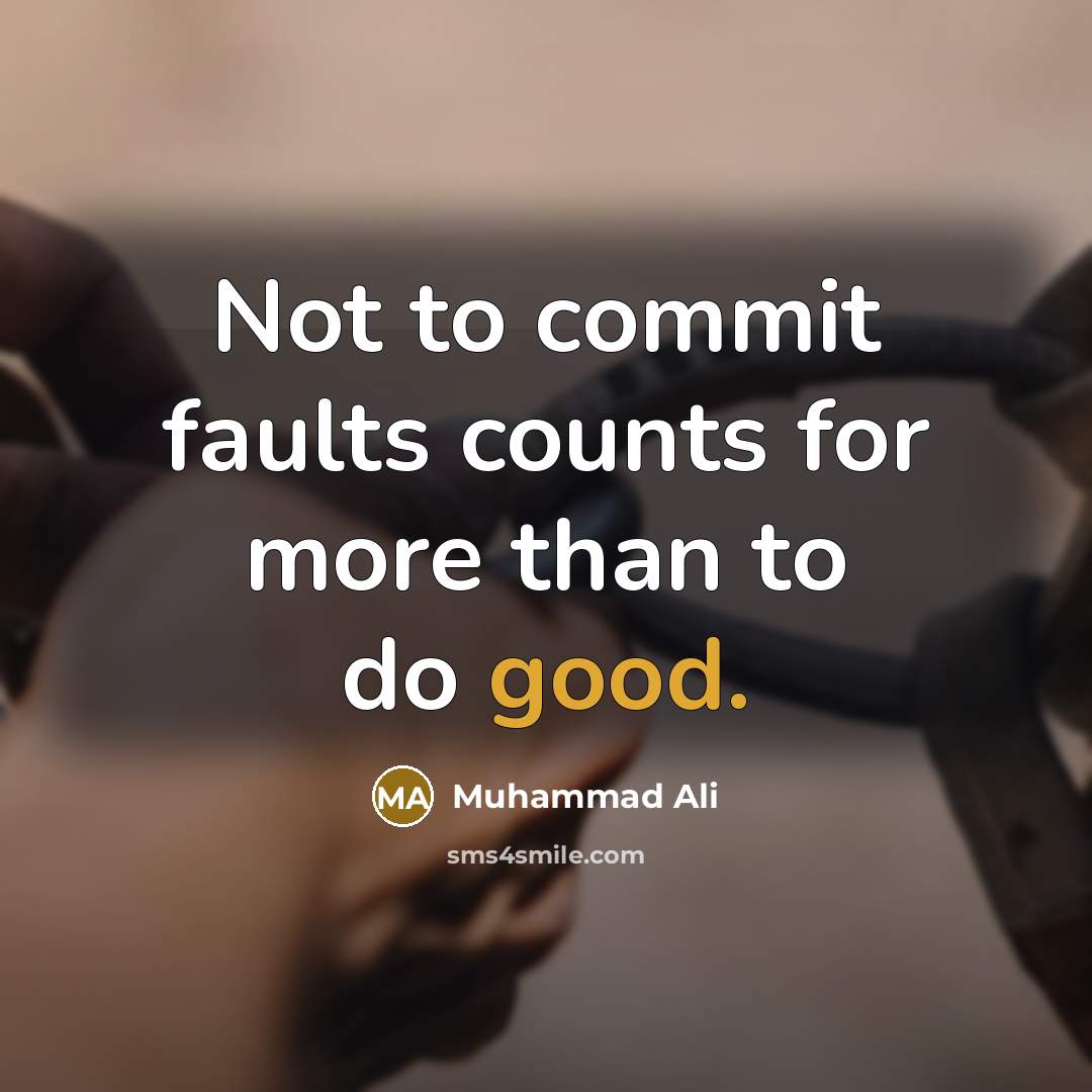“Not to commit faults counts for more than to do good.” quote by Muhammad Ali