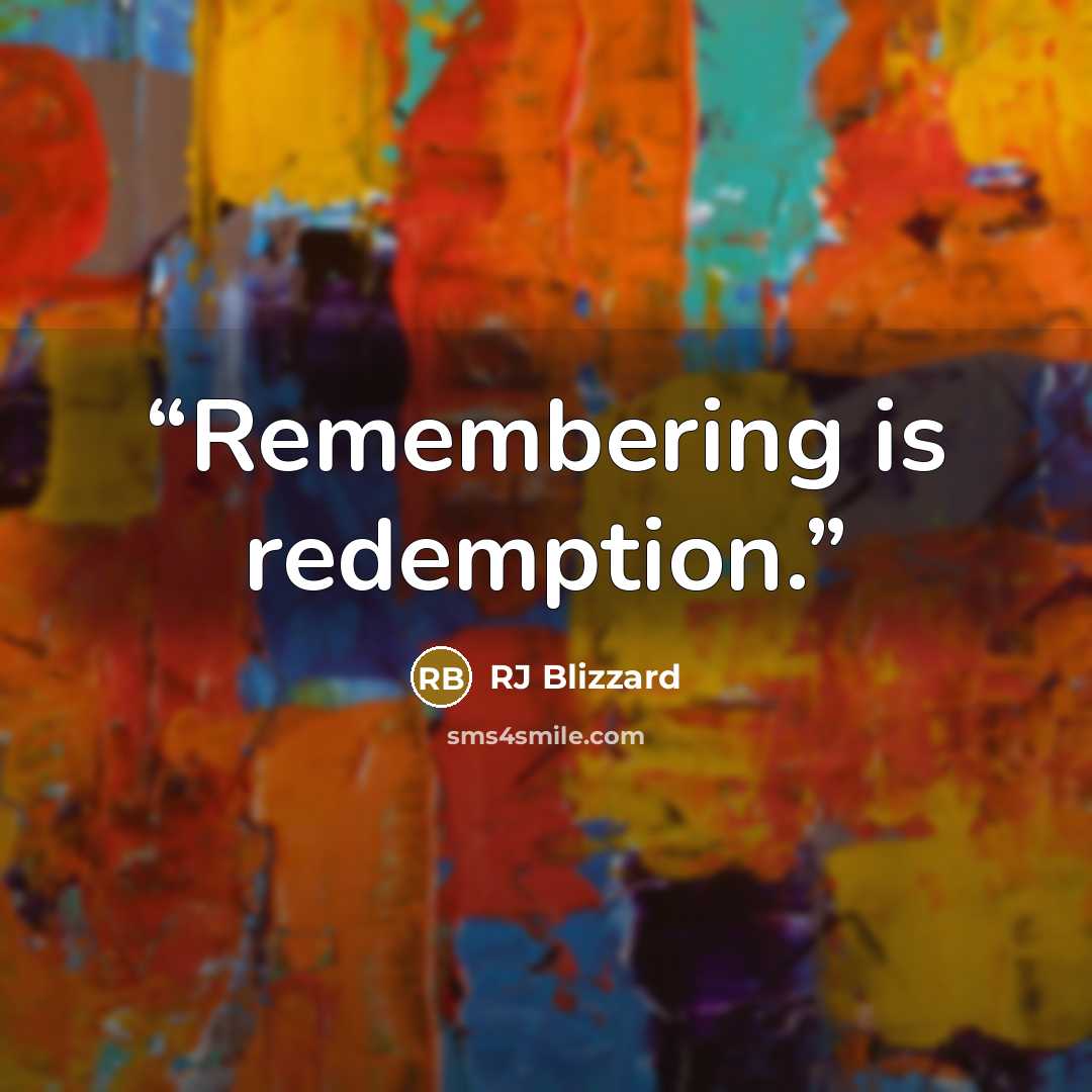 “Remembering is redemption.” quote by RJ Blizzard