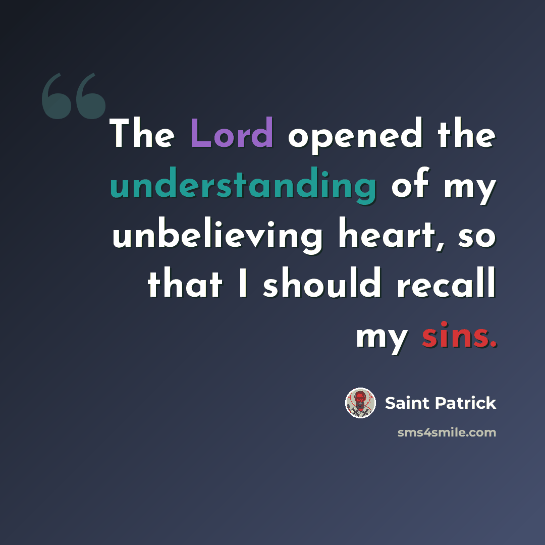 “The Lord opened the understanding of my unbelieving heart, so that I should recall my sins.” quote by Saint Patrick