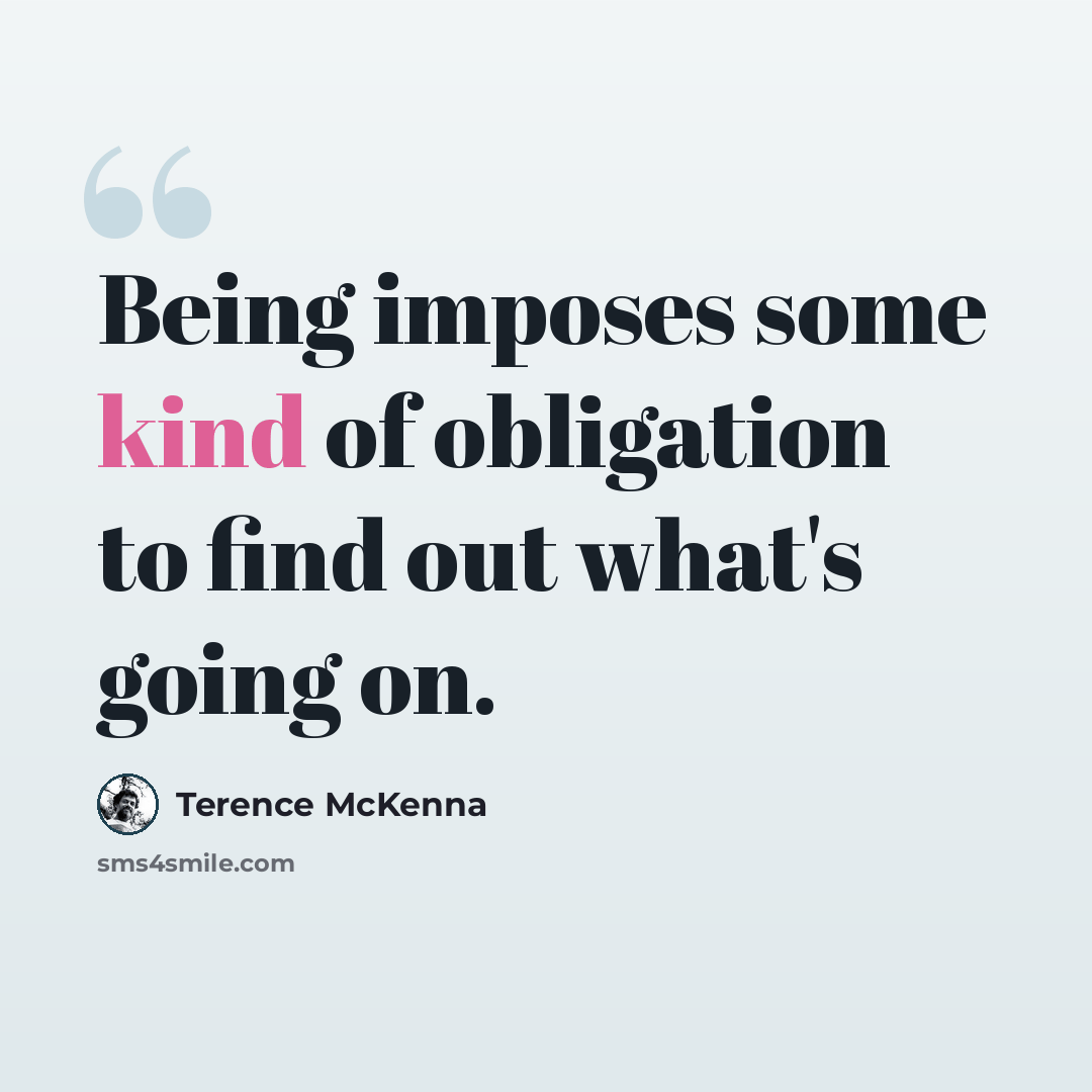“Being imposes some kind of obligation to find out what's going on.” quote by Terence McKenna