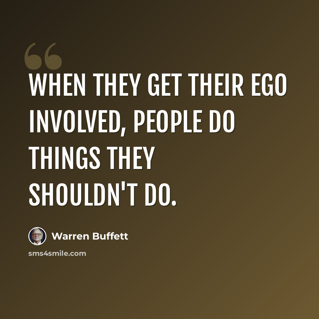 “When they get their ego involved, people do things they shouldn't do.” quote by Warren Buffett