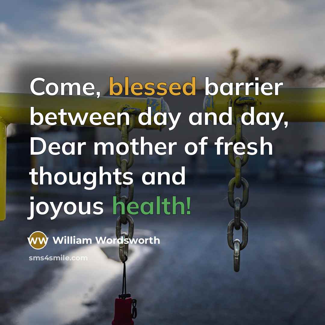 “Come, blessed barrier between day and day, Dear mother of fresh thoughts and joyous health!” quote by William Wordsworth