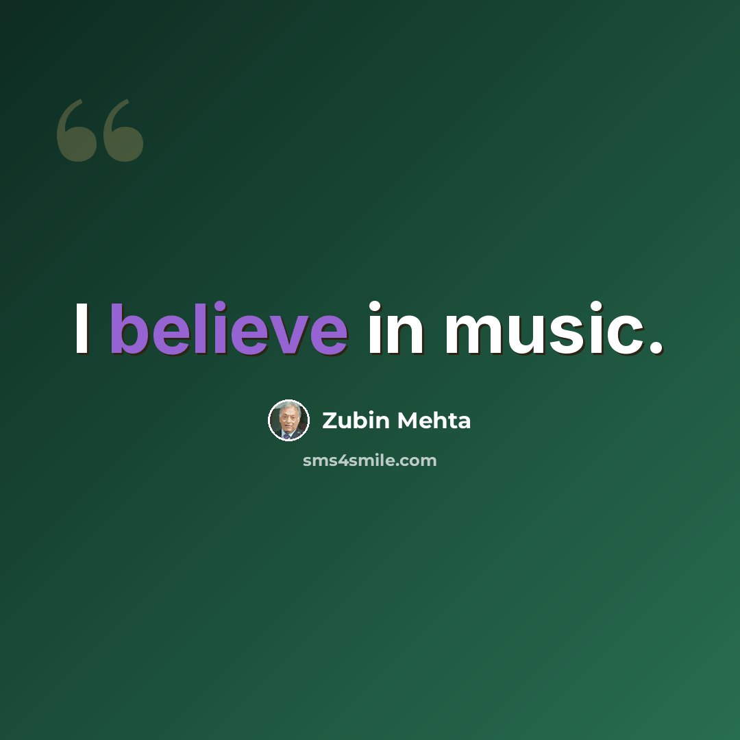 “I believe in music.” quote by Zubin Mehta