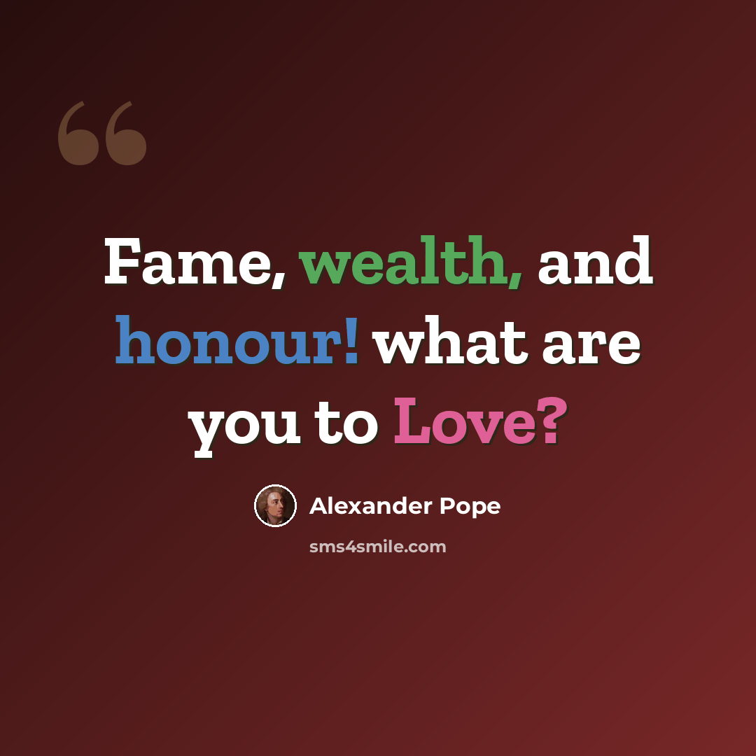 “Fame, wealth, and honour! what are you to Love?” quote by Alexander Pope