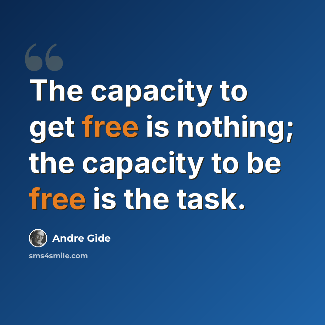 “The capacity to get free is nothing; the capacity to be free is the task.” quote by Andre Gide