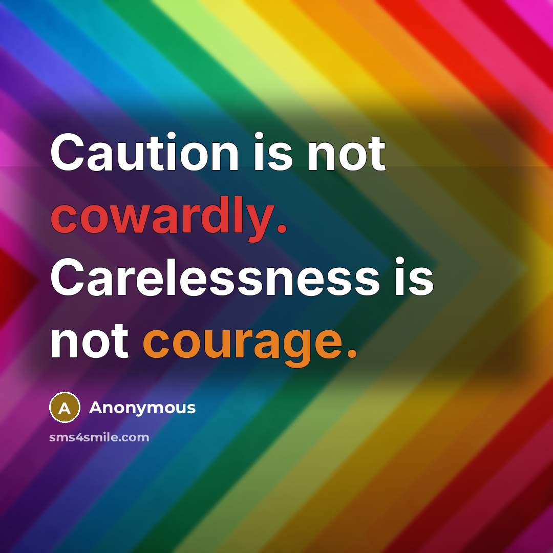 “Caution is not cowardly. Carelessness is not courage.” quote by Anonymous