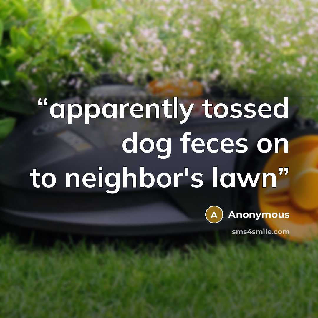 “apparently tossed dog feces on to neighbor's lawn” quote by Anonymous
