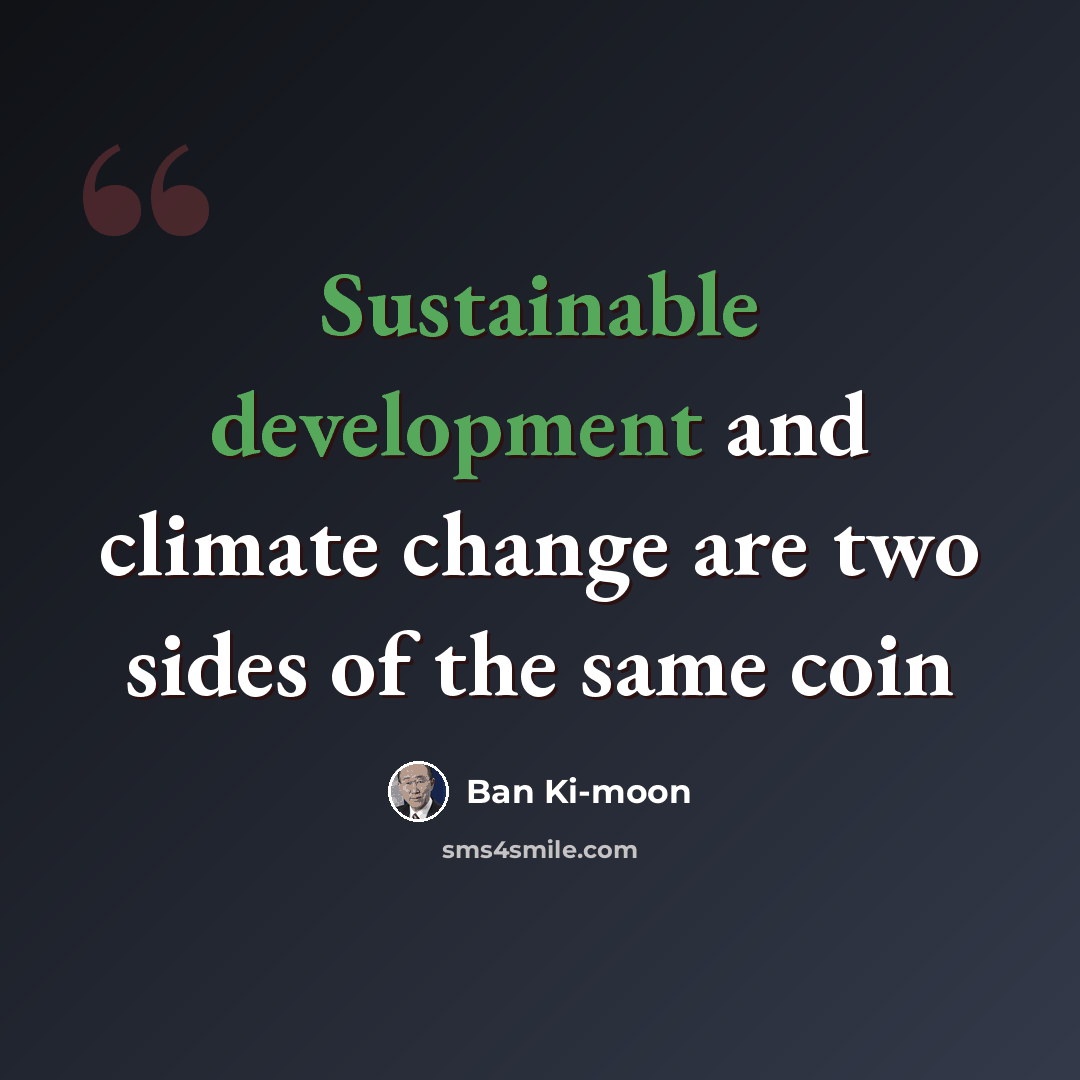 “Sustainable development and climate change are two sides of the same coin” quote by Ban Ki-moon