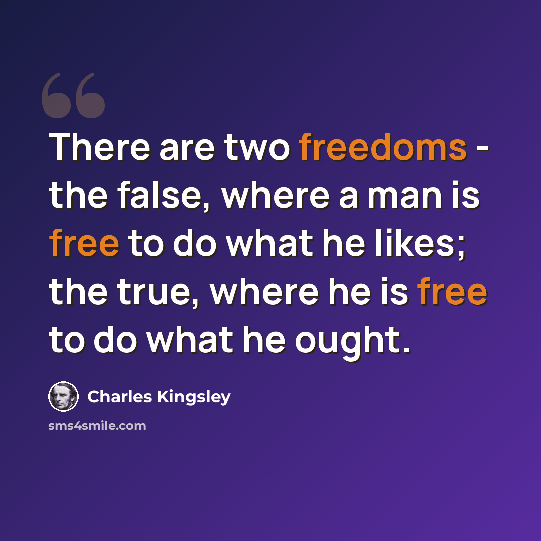 “There are two freedoms - the false, where a man is free to do what he likes; the true, where he is free to do what he ought.” quote by Charles Kingsley