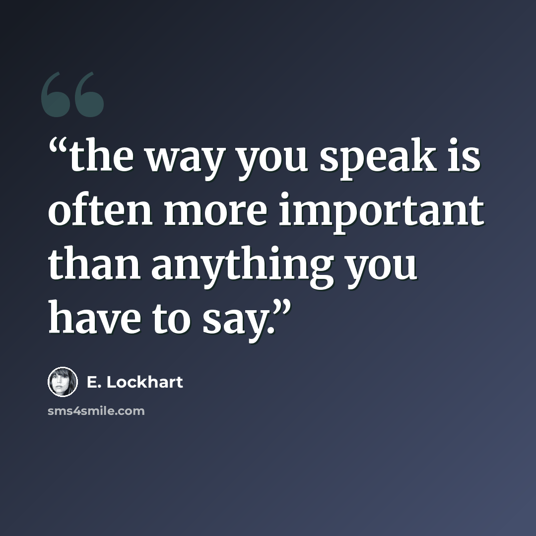 “the way you speak is often more important than anything you have to say.” quote by E. Lockhart