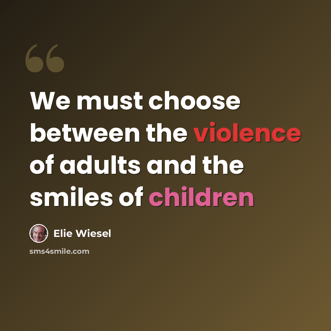 “We must choose between the violence of adults and the smiles of children” quote by Elie Wiesel