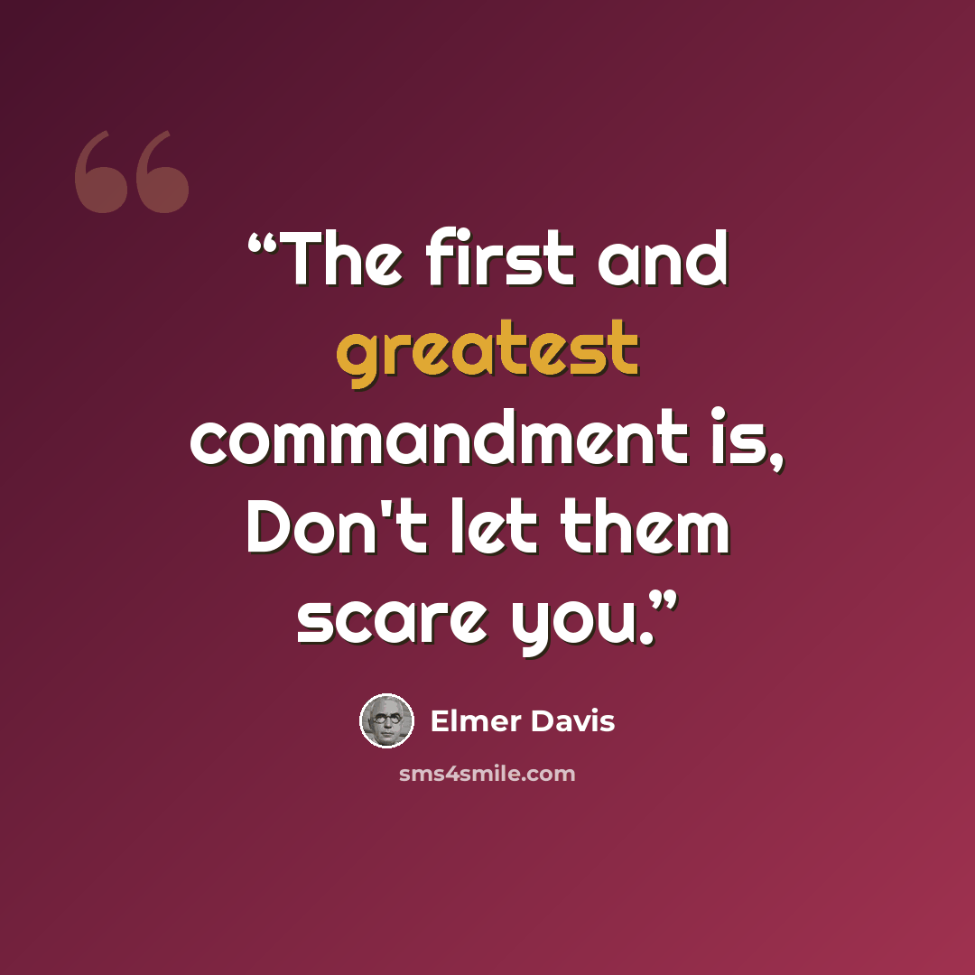 “The first and greatest commandment is, Don't let them scare you.” quote by Elmer Davis