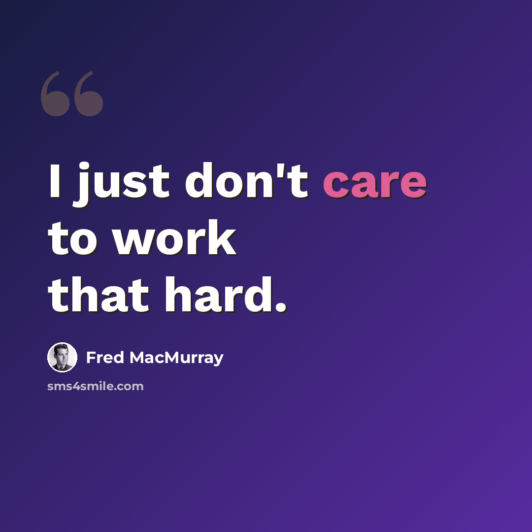 “I just don't care to work that hard.” quote by Fred MacMurray