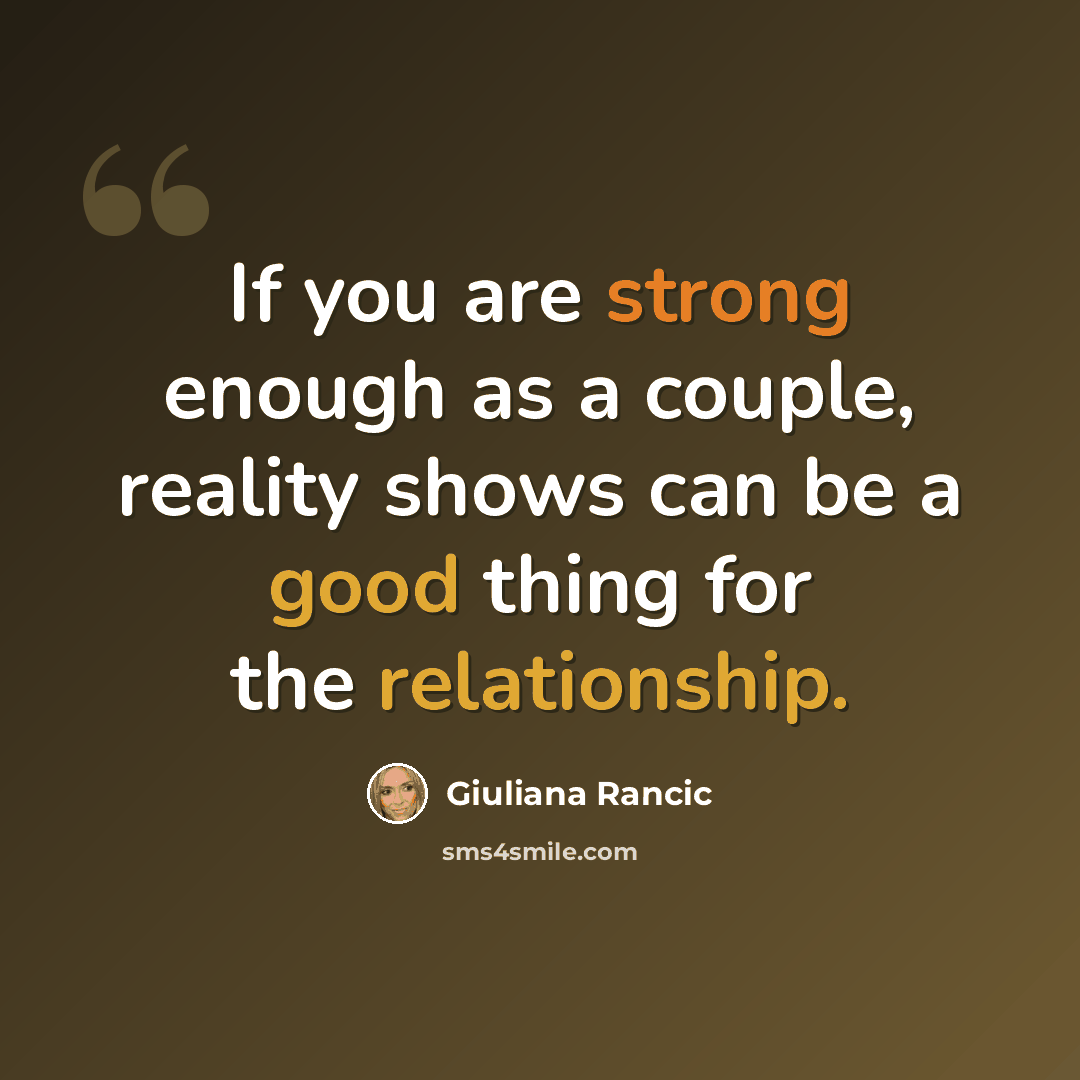 “If you are strong enough as a couple, reality shows can be a good thing for the relationship.” quote by Giuliana Rancic
