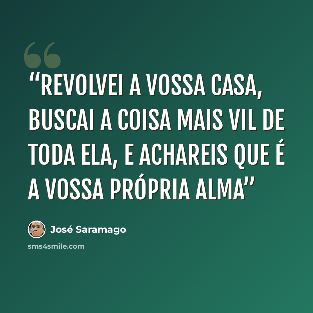 “Revolvei a vossa casa, buscai a coisa mais vil de toda ela, e achareis que é a vossa própria alma” quote by José Saramago