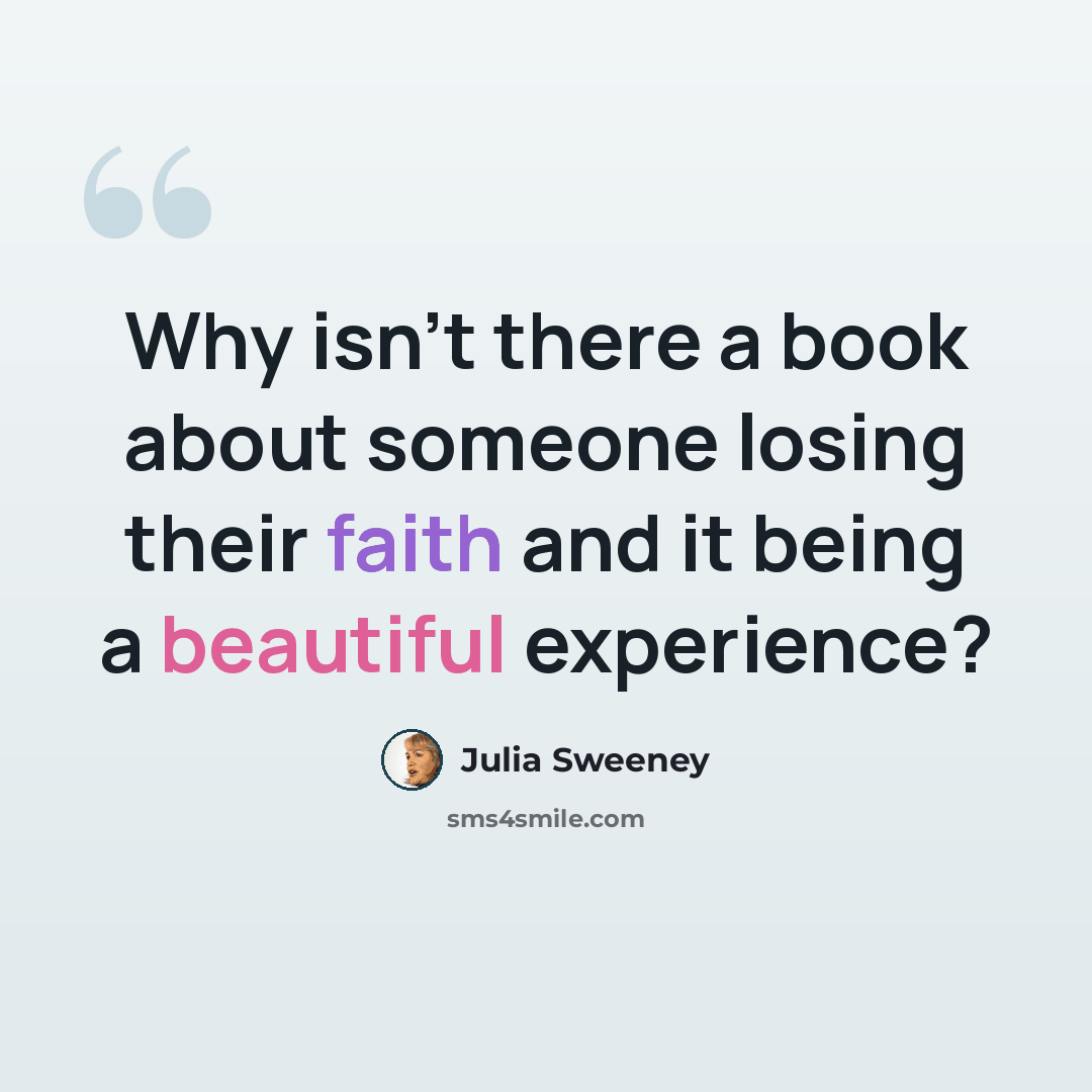 “Why isn't there a book about someone losing their faith and it being a beautiful experience?” quote by Julia Sweeney