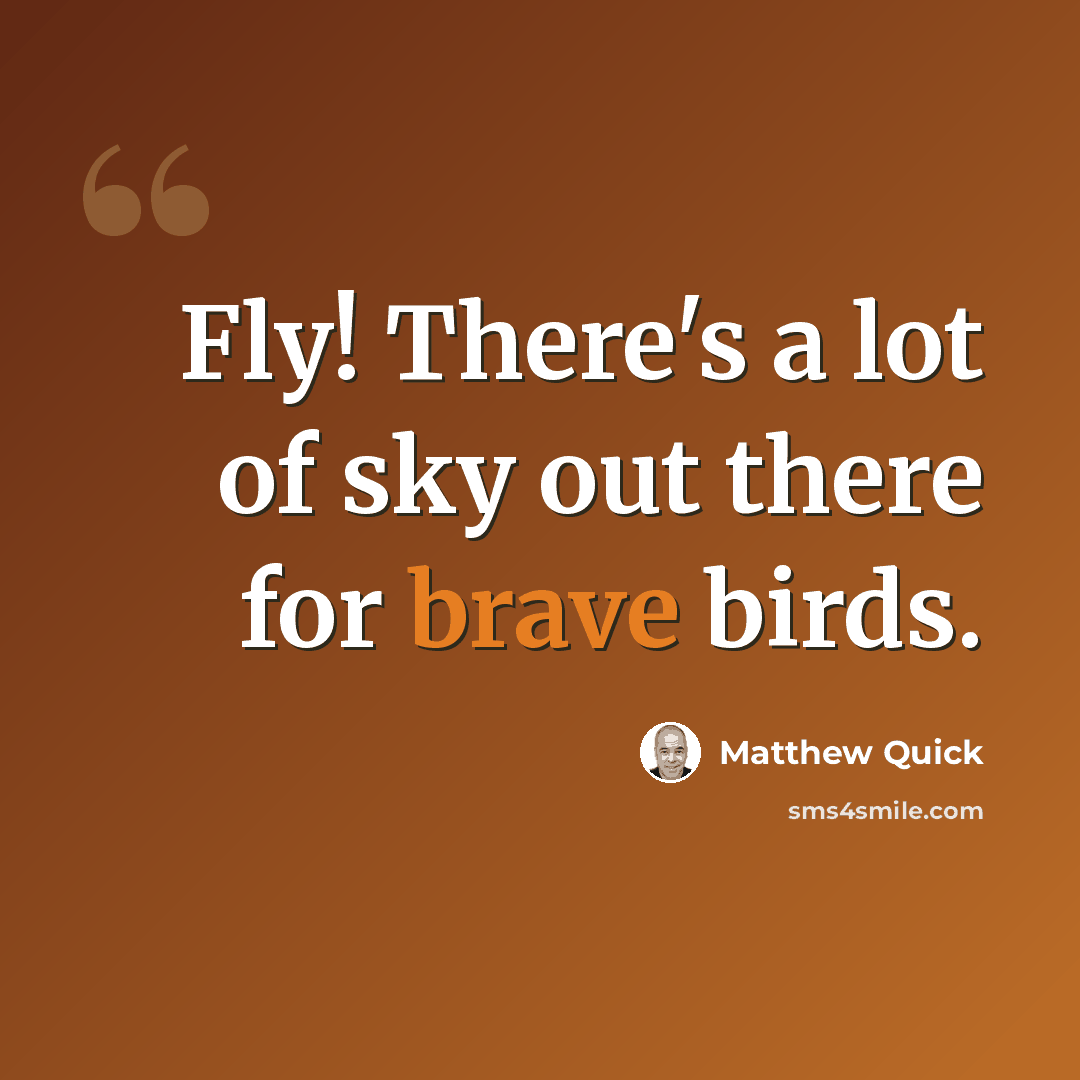 “Fly! There's a lot of sky out there for brave birds.” quote by Matthew Quick
