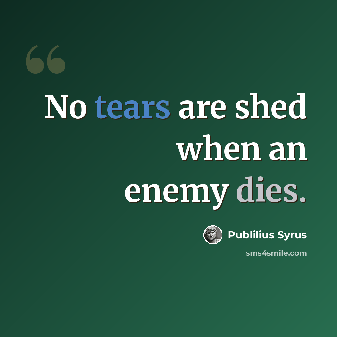 “No tears are shed when an enemy dies.” quote by Publilius Syrus