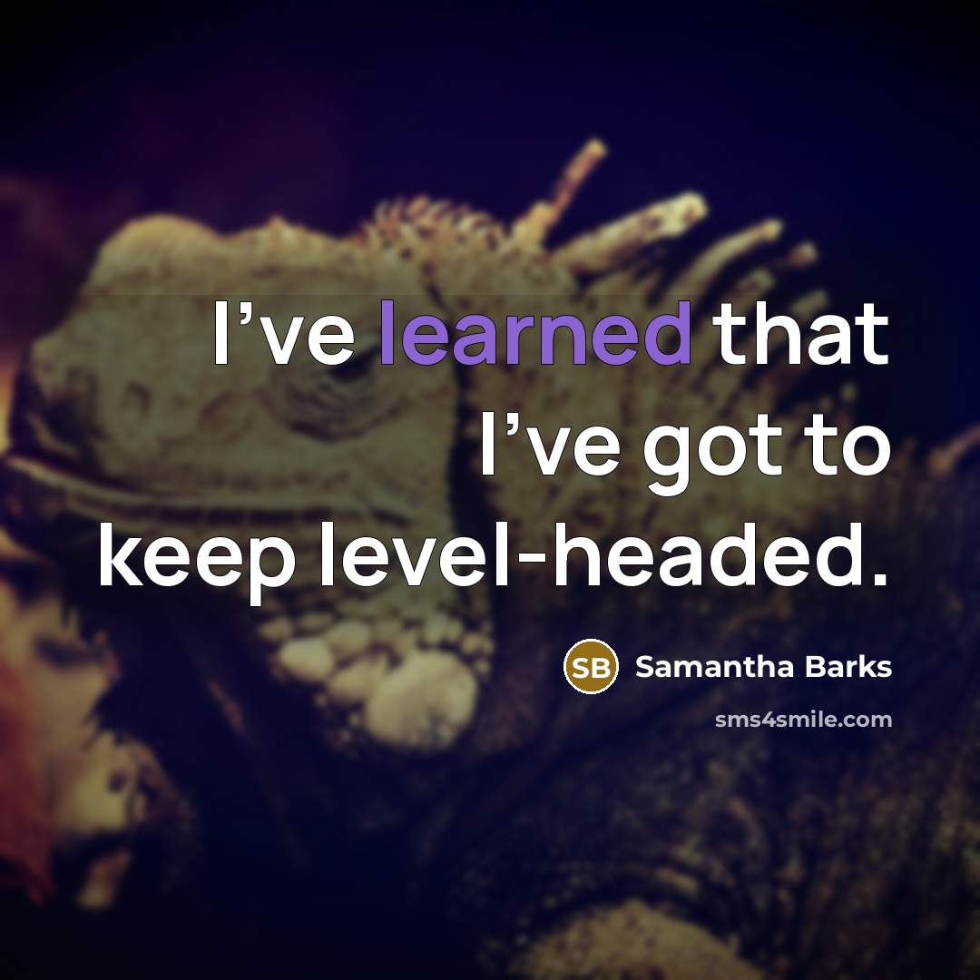 “I've learned that I've got to keep level-headed.” quote by Samantha Barks