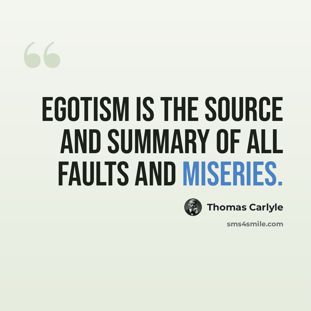 “Egotism is the source and summary of all faults and miseries.” quote by Thomas Carlyle
