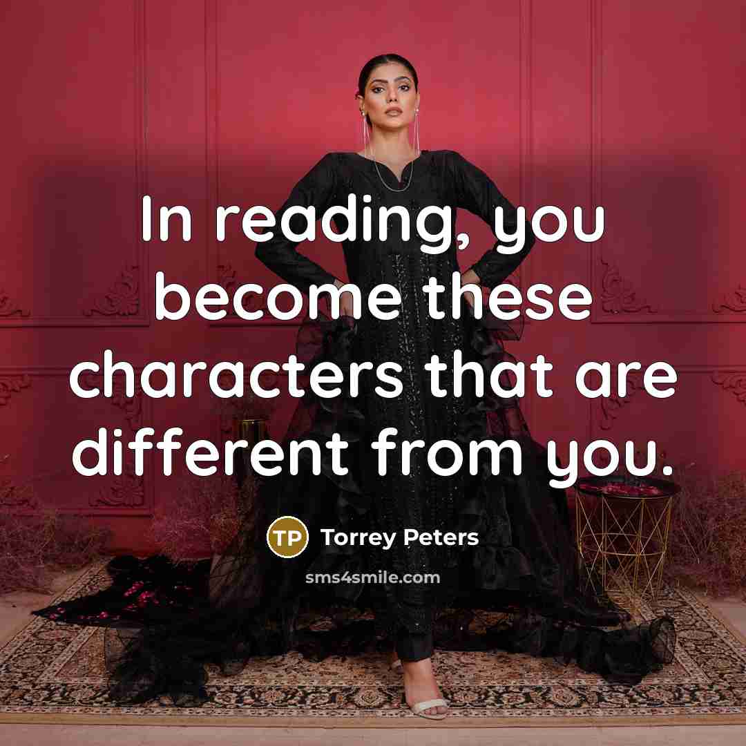 “In reading, you become these characters that are different from you.” quote by Torrey Peters