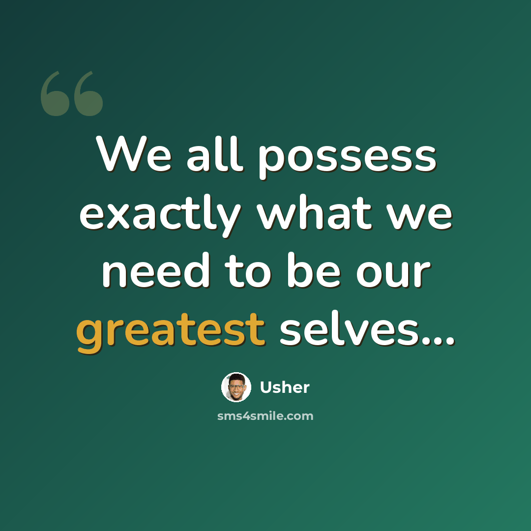 “We all possess exactly what we need to be our greatest selves...” quote by Usher