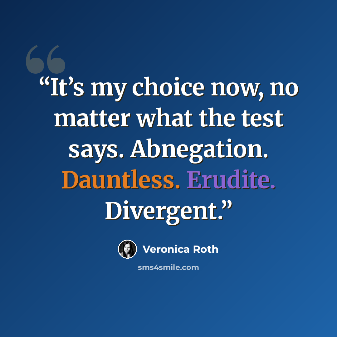 “It’s my choice now, no matter what the test says. Abnegation. Dauntless. Erudite. Divergent.” quote by Veronica Roth