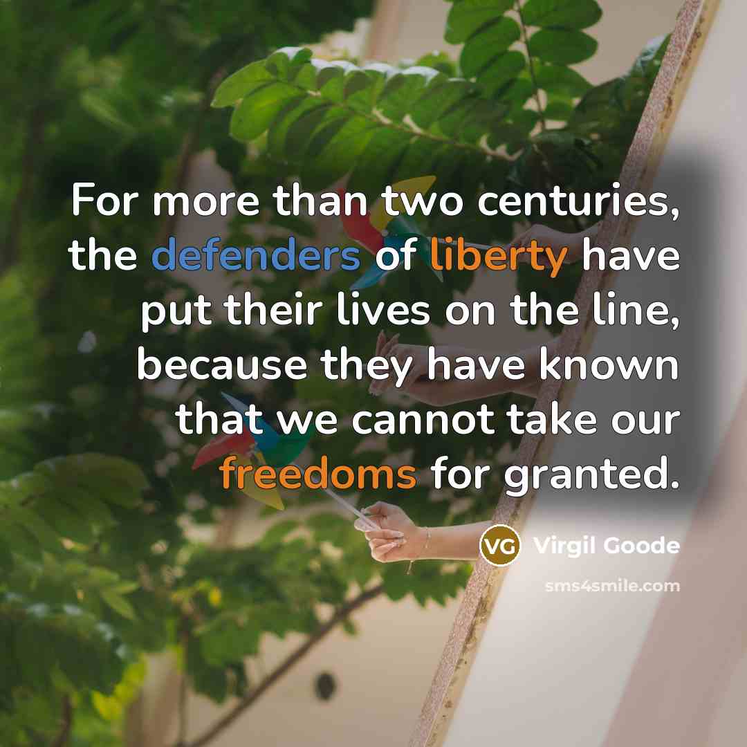 “For more than two centuries, the defenders of liberty have put their lives on the line, because they have known that we cannot take our freedoms for granted.” quote by Virgil Goode