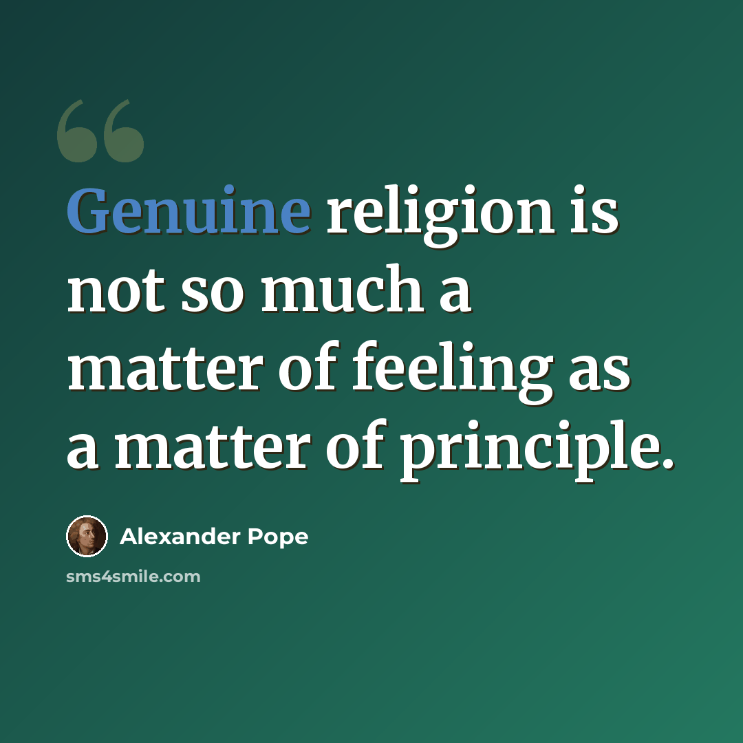 “Genuine religion is not so much a matter of feeling as a matter of principle.” quote by Alexander Pope