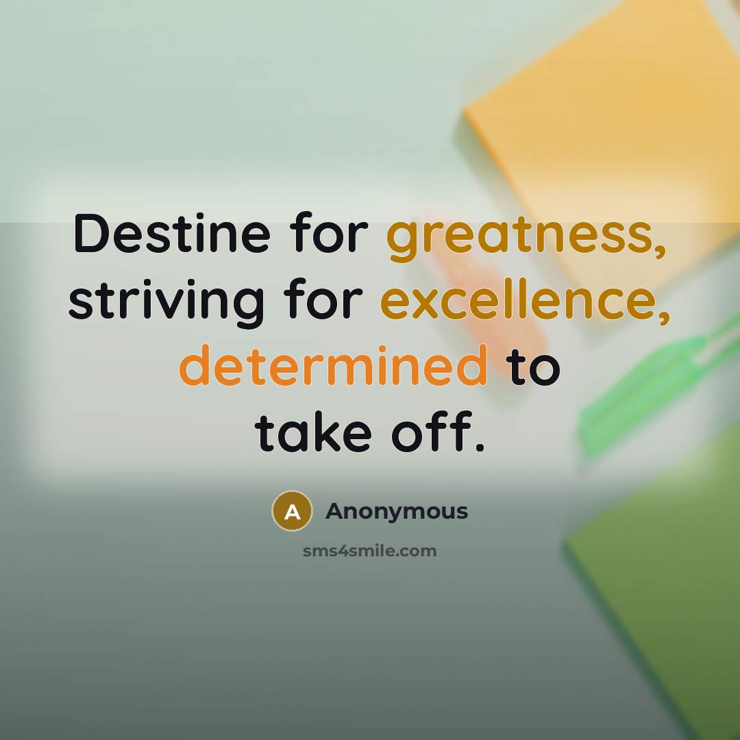 “Destine for greatness, striving for excellence, determined to take off.” quote by Anonymous
