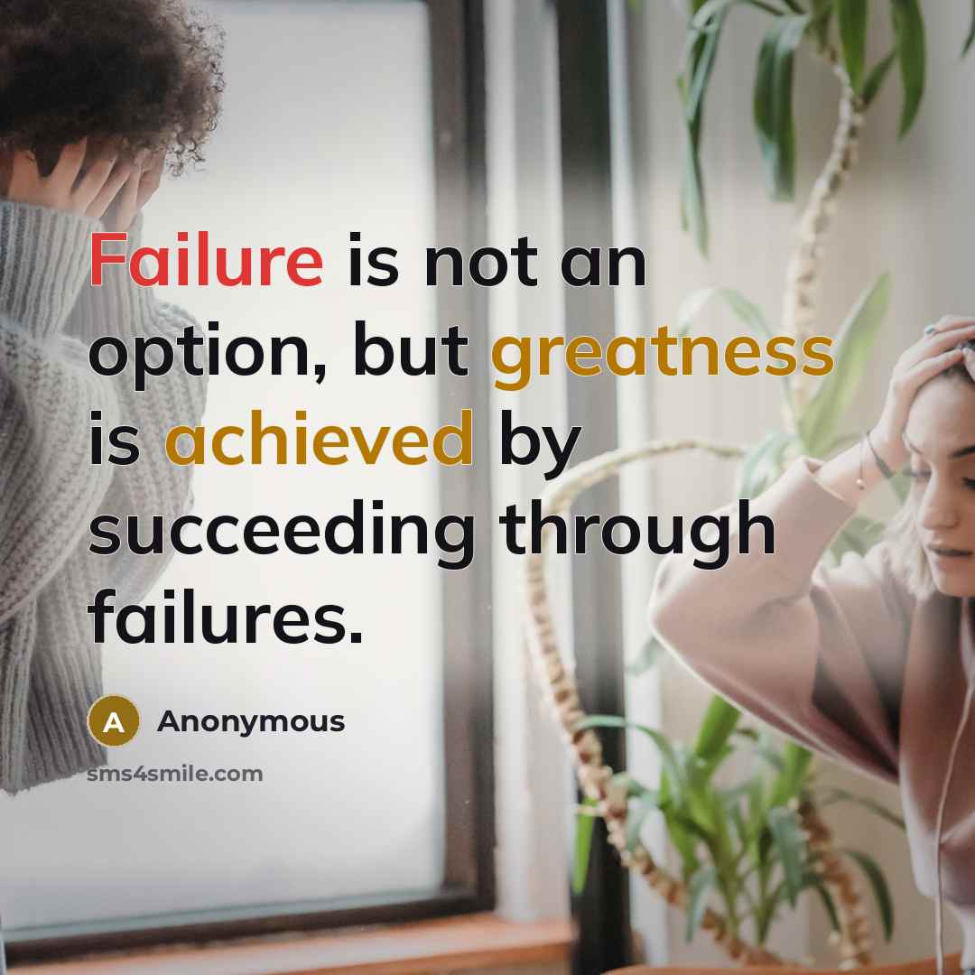 “Failure is not an option, but greatness is achieved by succeeding through failures.” quote by Anonymous