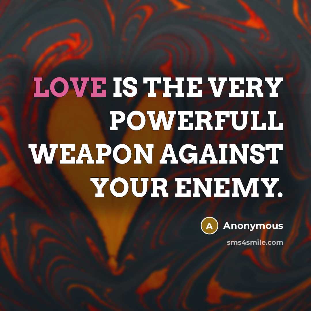 “LOVE IS THE VERY POWERFULL WEAPON AGAINST YOUR ENEMY.” quote by Anonymous