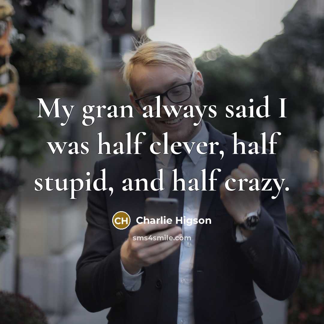 “My gran always said I was half clever, half stupid, and half crazy.” quote by Charlie Higson