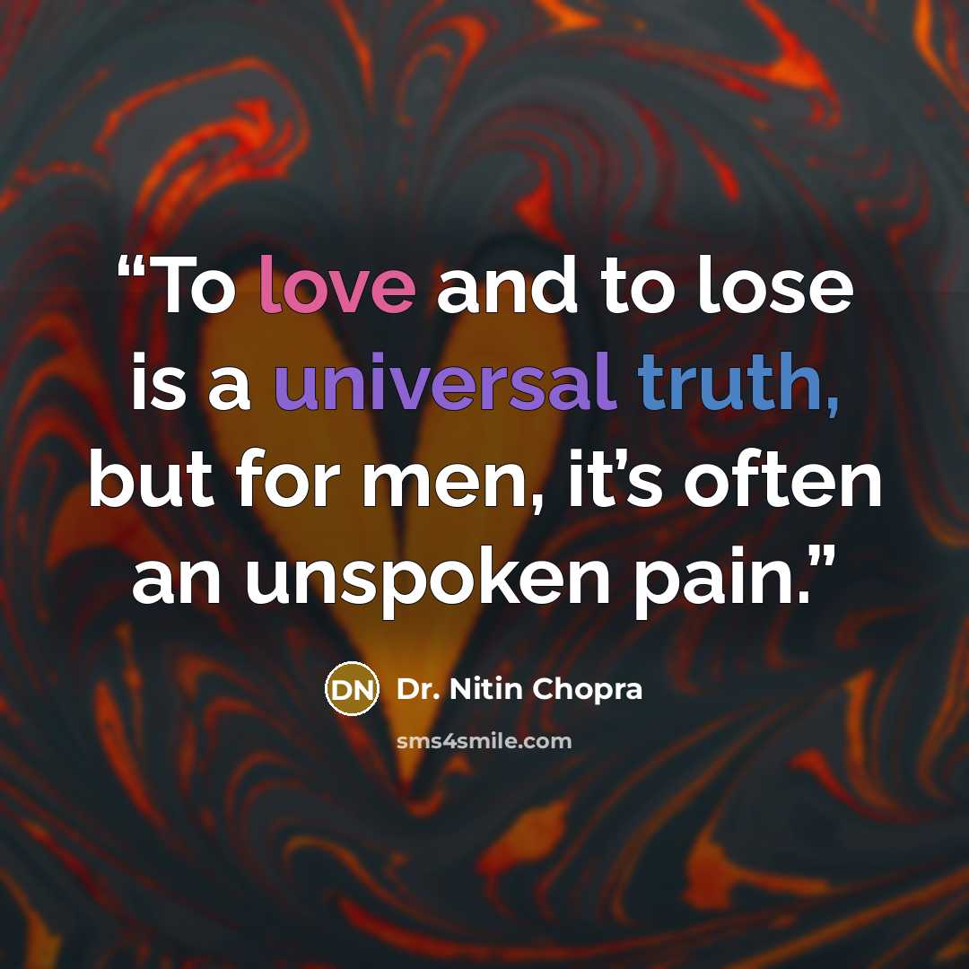 “To love and to lose is a universal truth, but for men, it’s often an unspoken pain.” quote by Dr. Nitin Chopra
