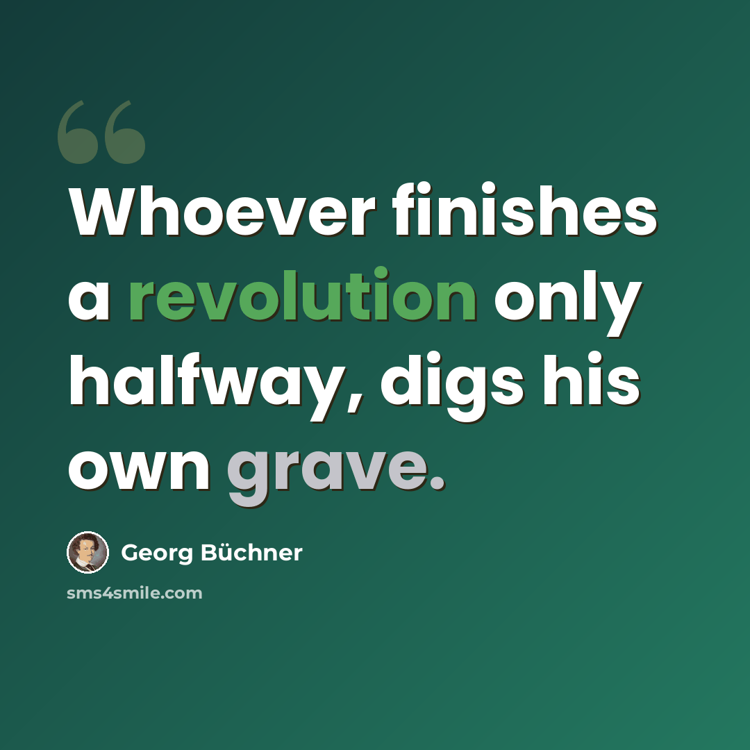 “Whoever finishes a revolution only halfway, digs his own grave.” quote by Georg Buchner
