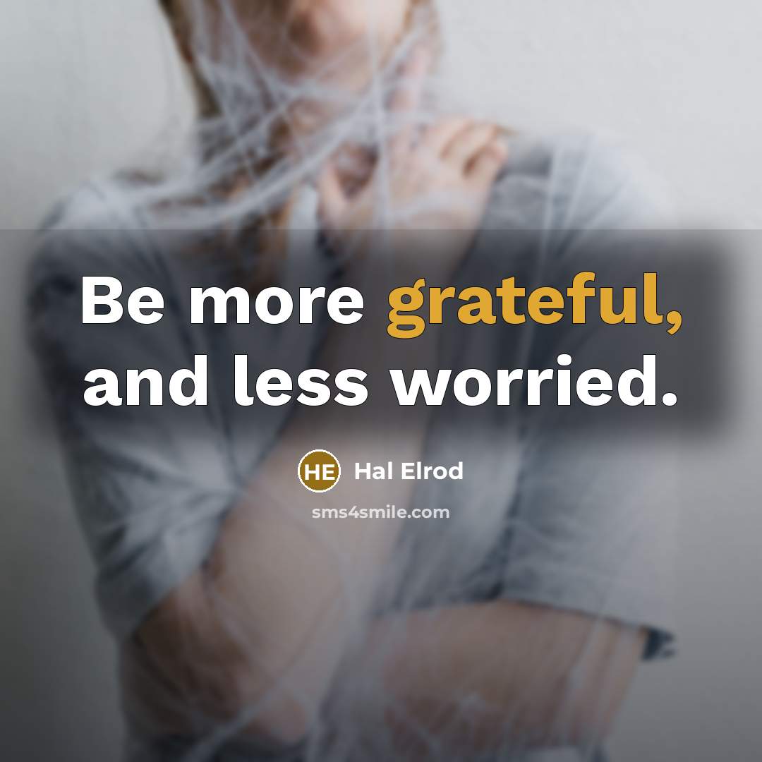 “Be more grateful, and less worried.” quote by Hal Elrod