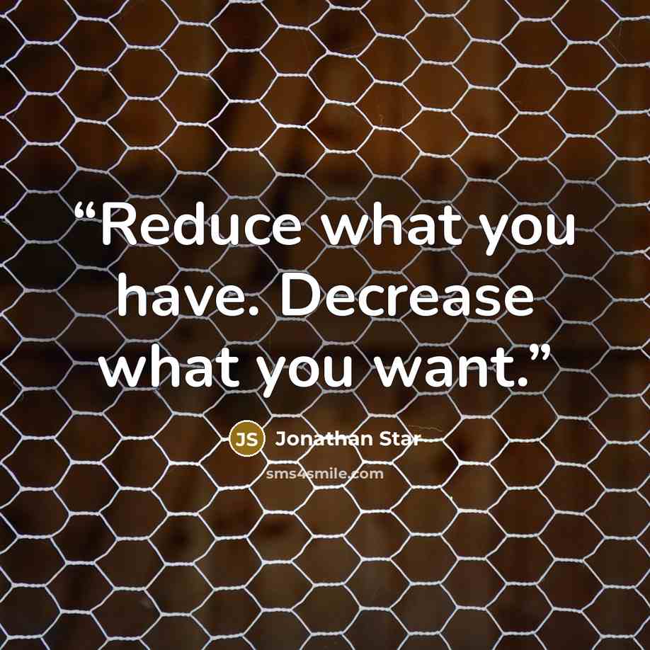 “Reduce what you have. Decrease what you want.” quote by Jonathan Star