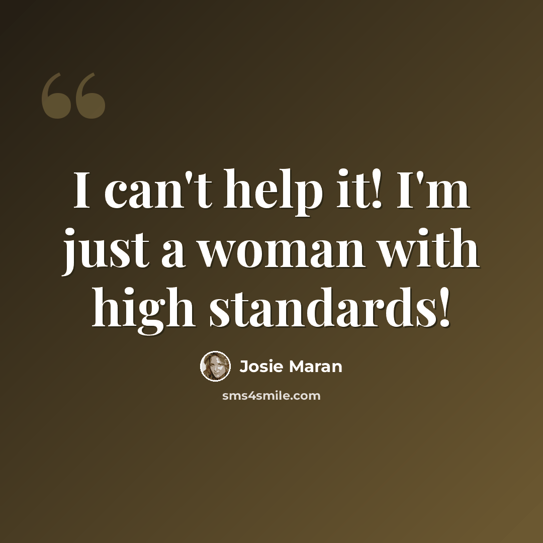 “I can't help it! I'm just a woman with high standards!” quote by Josie Maran
