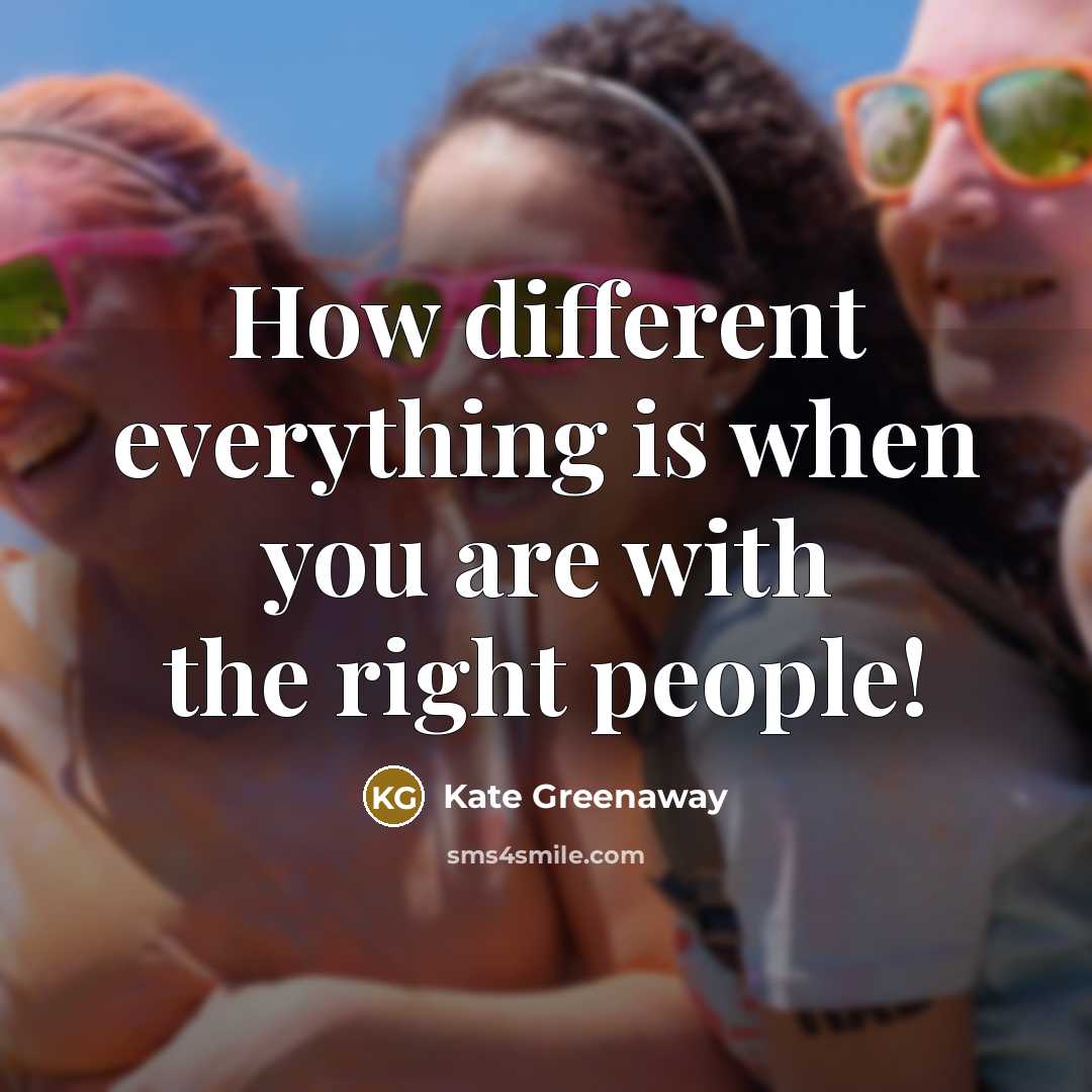 “How different everything is when you are with the right people!” quote by Kate Greenaway