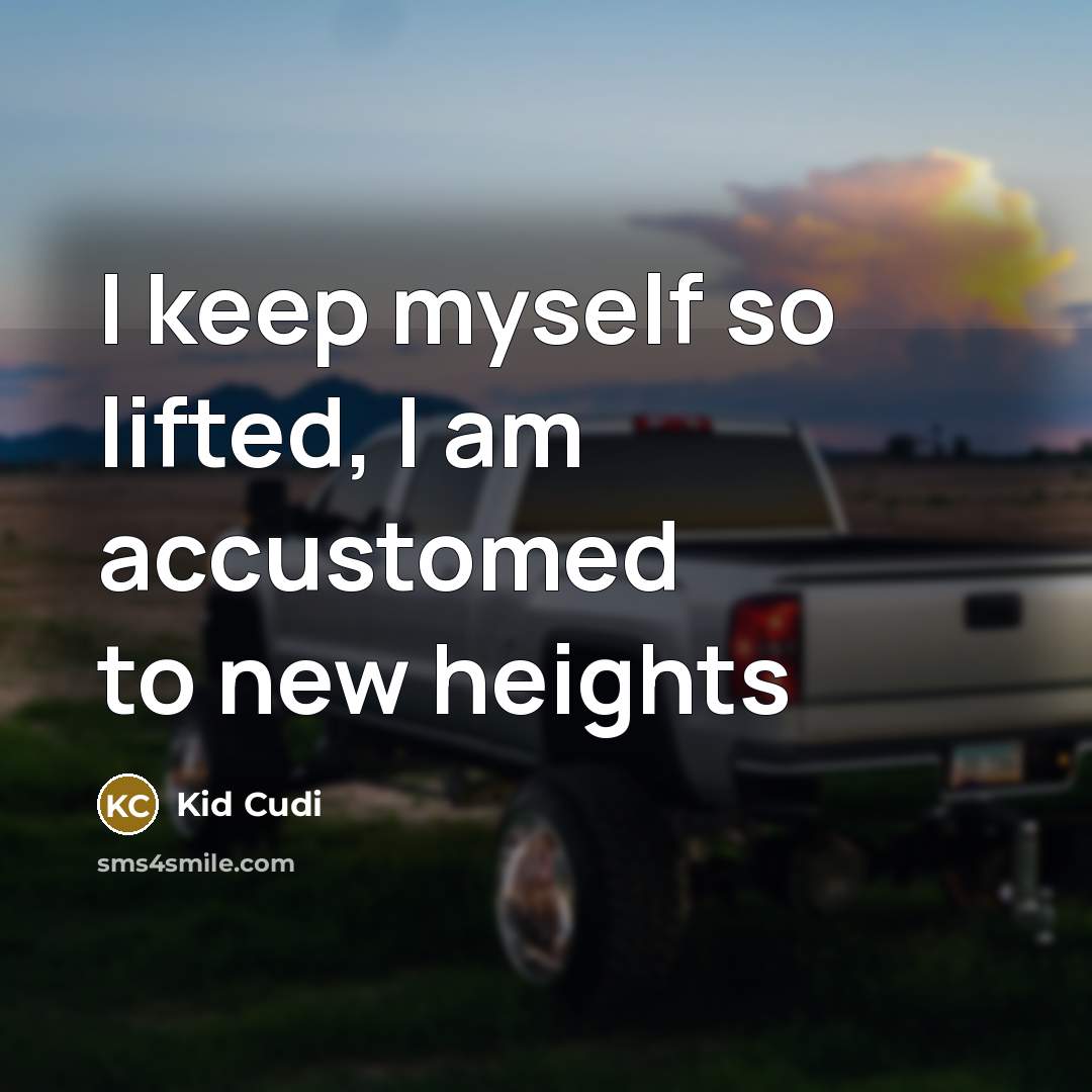 “I keep myself so lifted, I am accustomed to new heights” quote by Kid Cudi