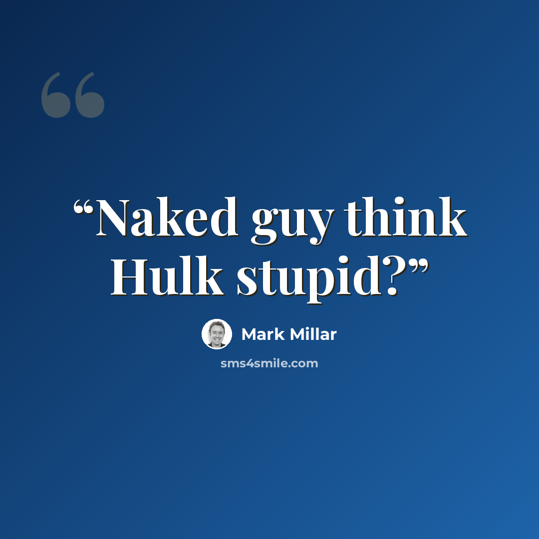 “Naked guy think Hulk stupid?” quote by Mark Millar