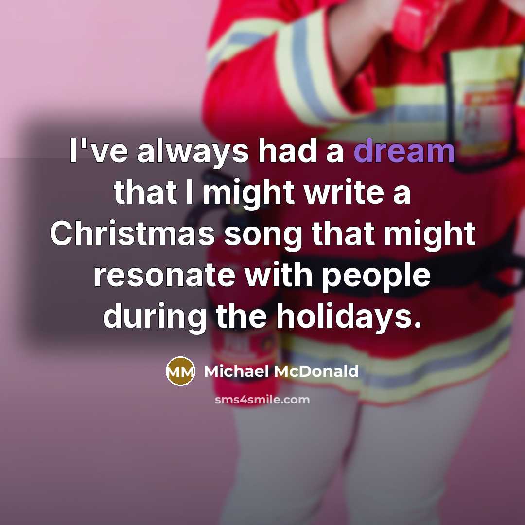 “I've always had a dream that I might write a Christmas song that might resonate with people during the holidays.” quote by Michael McDonald