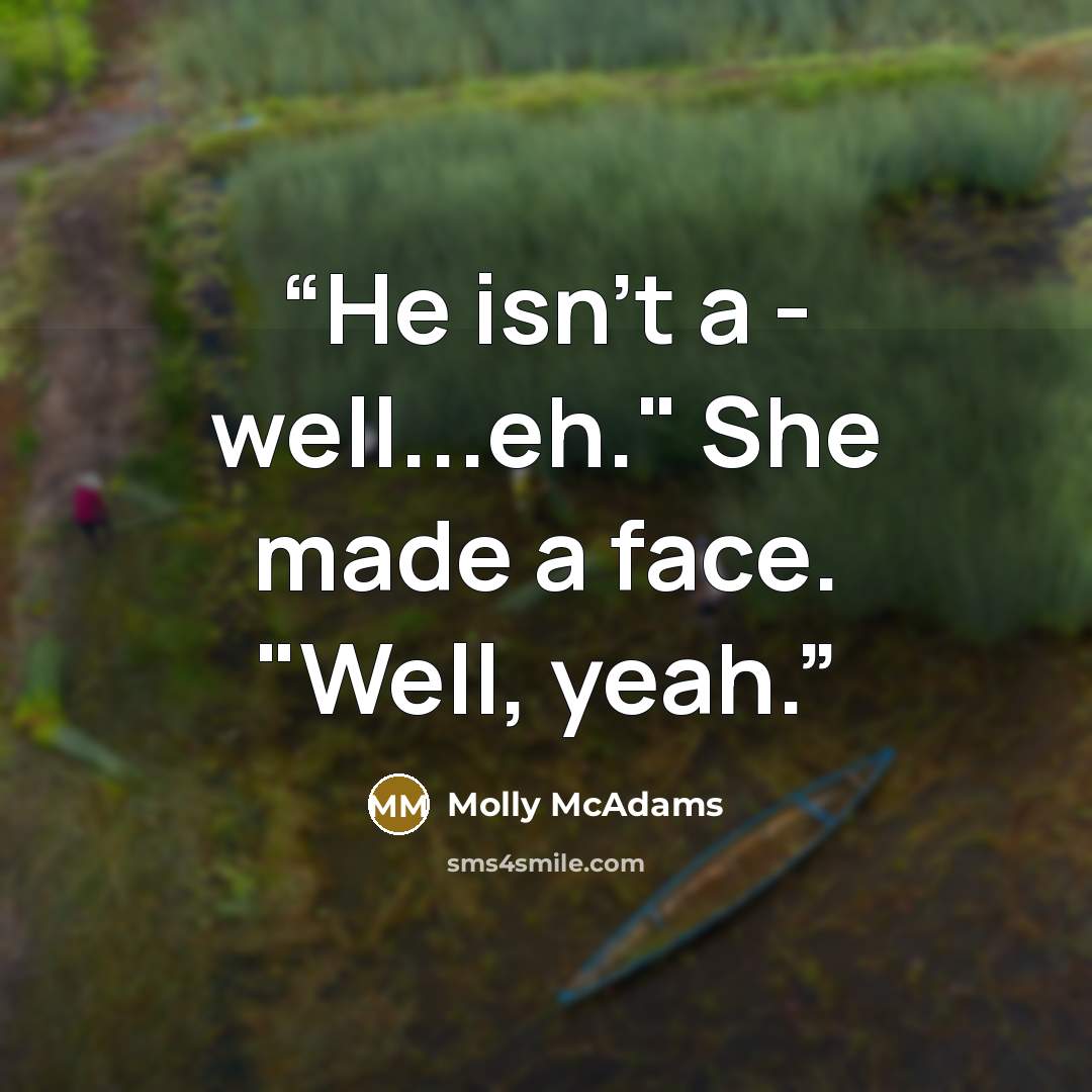 “He isn't a - well...eh." She made a face. "Well, yeah.” quote by Molly McAdams