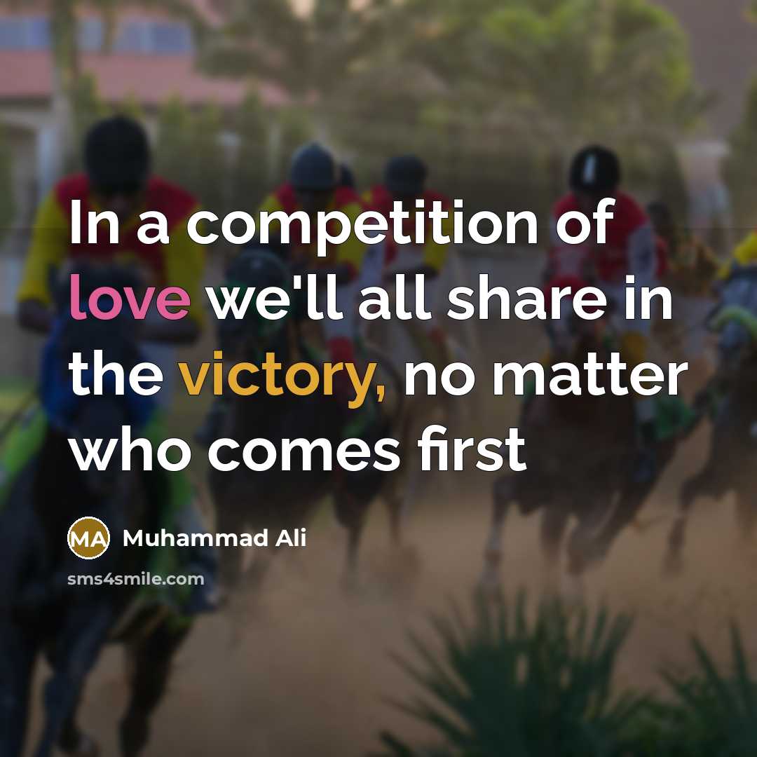 “In a competition of love we'll all share in the victory, no matter who comes first” quote by Muhammad Ali
