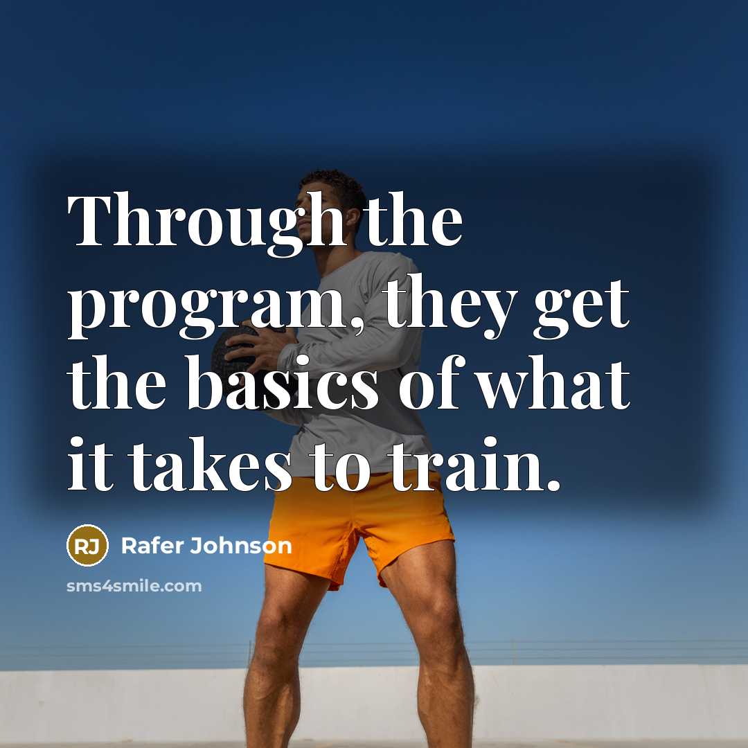 “Through the program, they get the basics of what it takes to train.” quote by Rafer Johnson