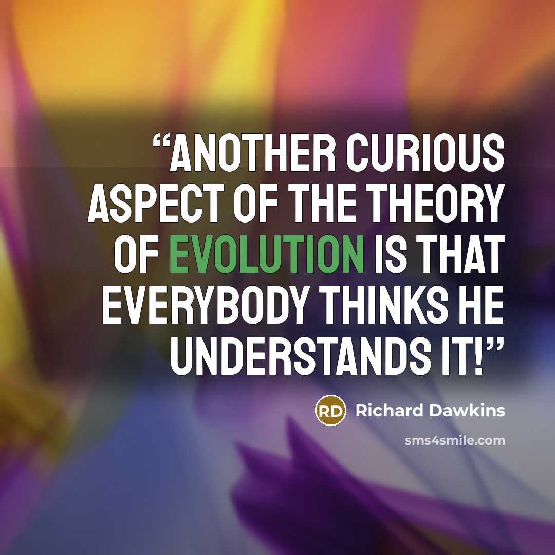 “Another curious aspect of the theory of evolution is that everybody thinks he understands it!” quote by Richard Dawkins
