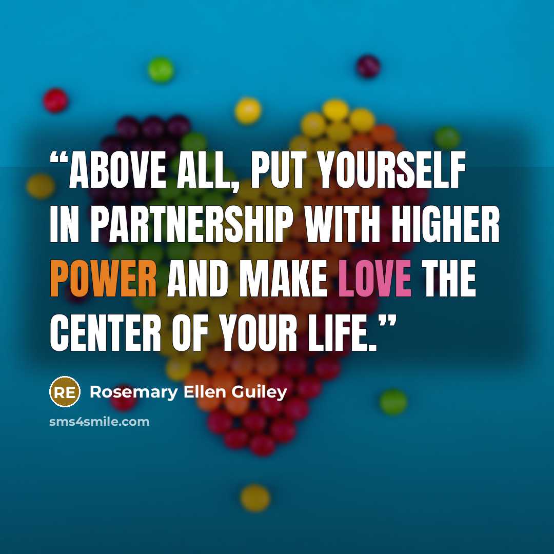 “Above all, put yourself in partnership with higher power and make love the center of your life.” quote by Rosemary Ellen Guiley
